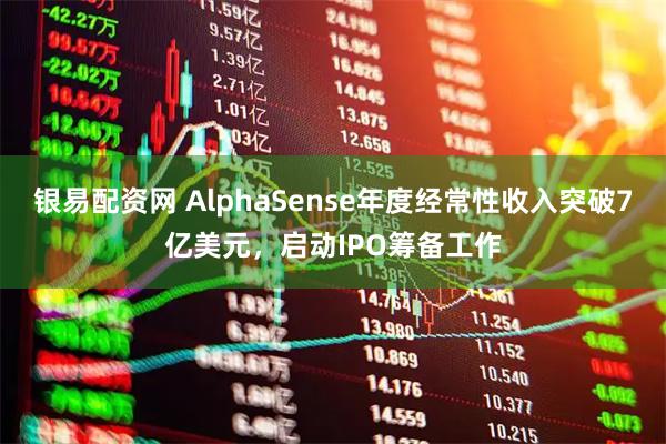 银易配资网 AlphaSense年度经常性收入突破7亿美元，启动IPO筹备工作